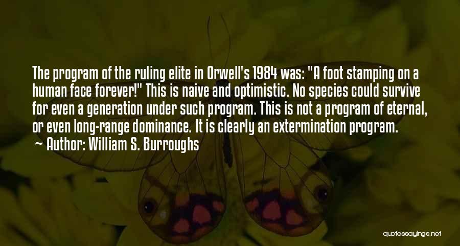 William S. Burroughs Quotes: The Program Of The Ruling Elite In Orwell's 1984 Was: A Foot Stamping On A Human Face Forever! This Is