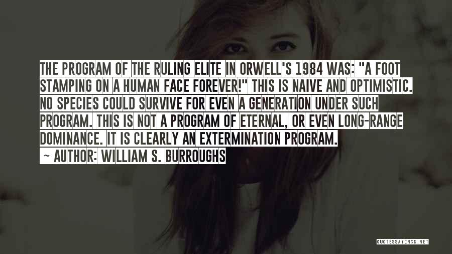 William S. Burroughs Quotes: The Program Of The Ruling Elite In Orwell's 1984 Was: A Foot Stamping On A Human Face Forever! This Is