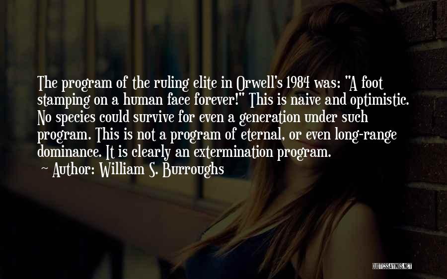 William S. Burroughs Quotes: The Program Of The Ruling Elite In Orwell's 1984 Was: A Foot Stamping On A Human Face Forever! This Is