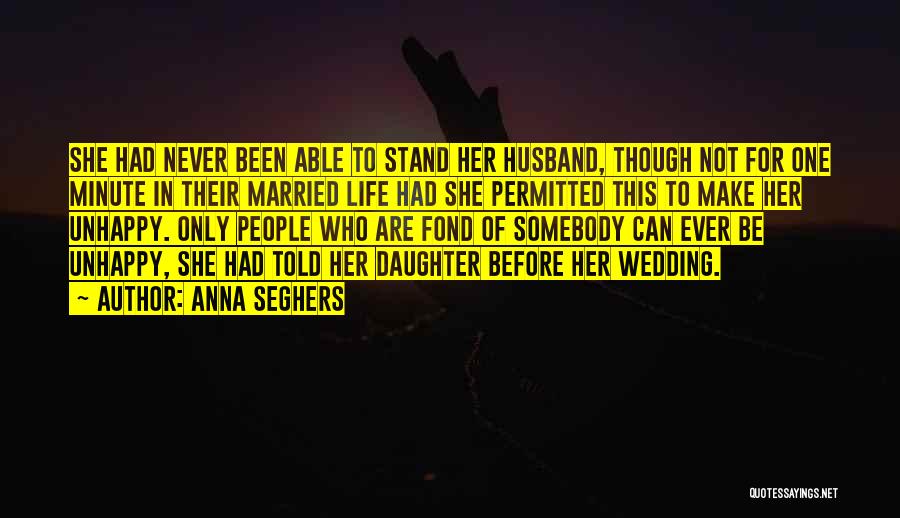 Anna Seghers Quotes: She Had Never Been Able To Stand Her Husband, Though Not For One Minute In Their Married Life Had She