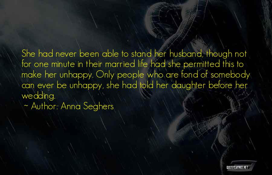 Anna Seghers Quotes: She Had Never Been Able To Stand Her Husband, Though Not For One Minute In Their Married Life Had She