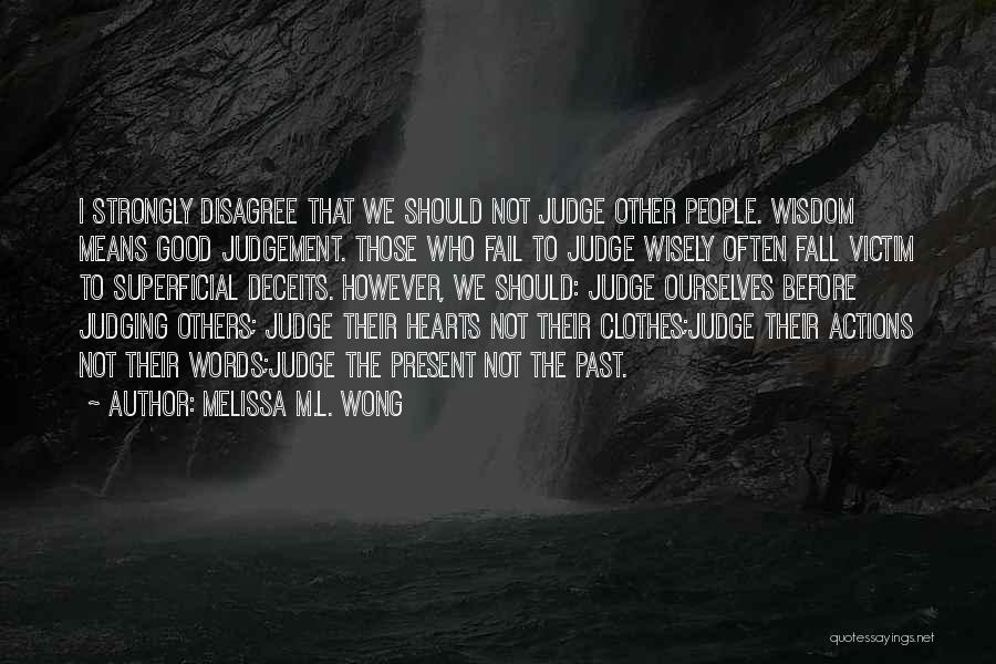 Melissa M.L. Wong Quotes: I Strongly Disagree That We Should Not Judge Other People. Wisdom Means Good Judgement. Those Who Fail To Judge Wisely