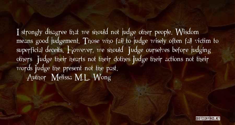 Melissa M.L. Wong Quotes: I Strongly Disagree That We Should Not Judge Other People. Wisdom Means Good Judgement. Those Who Fail To Judge Wisely