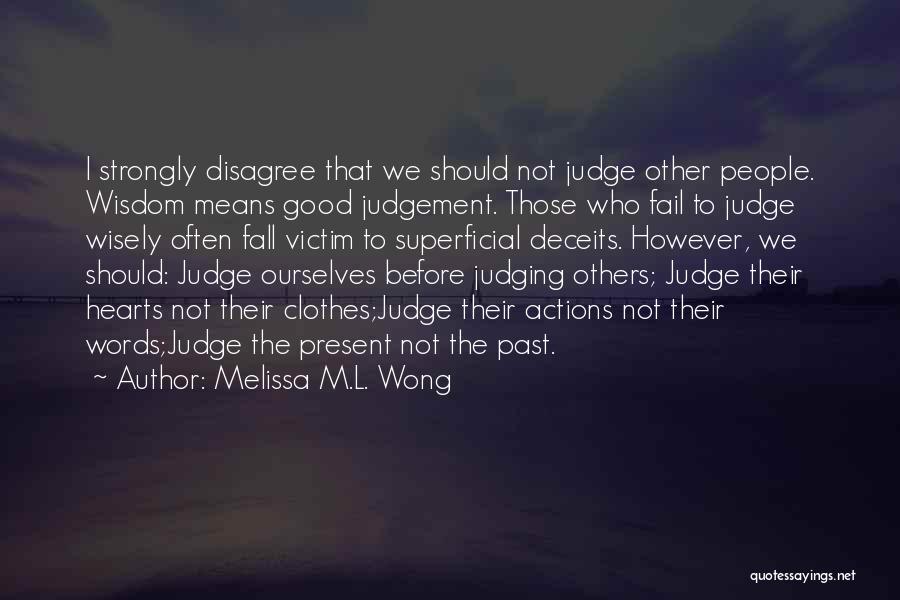 Melissa M.L. Wong Quotes: I Strongly Disagree That We Should Not Judge Other People. Wisdom Means Good Judgement. Those Who Fail To Judge Wisely