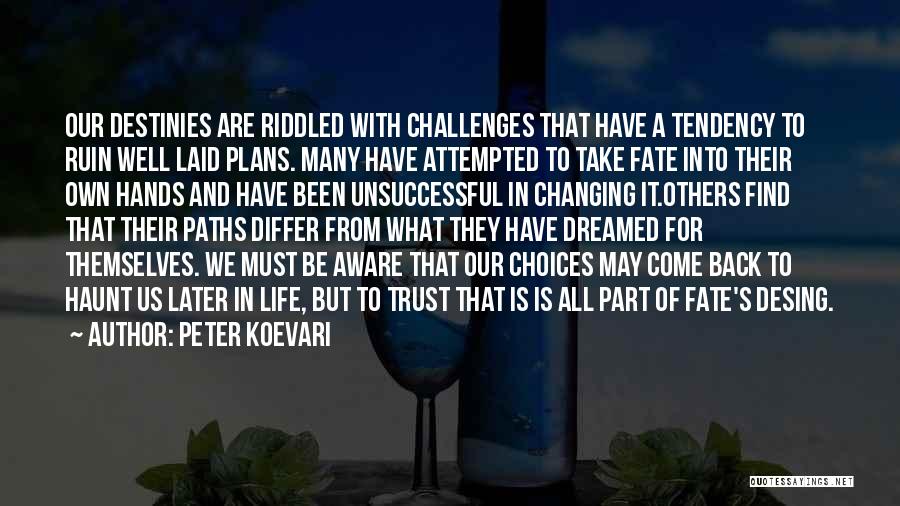 Peter Koevari Quotes: Our Destinies Are Riddled With Challenges That Have A Tendency To Ruin Well Laid Plans. Many Have Attempted To Take