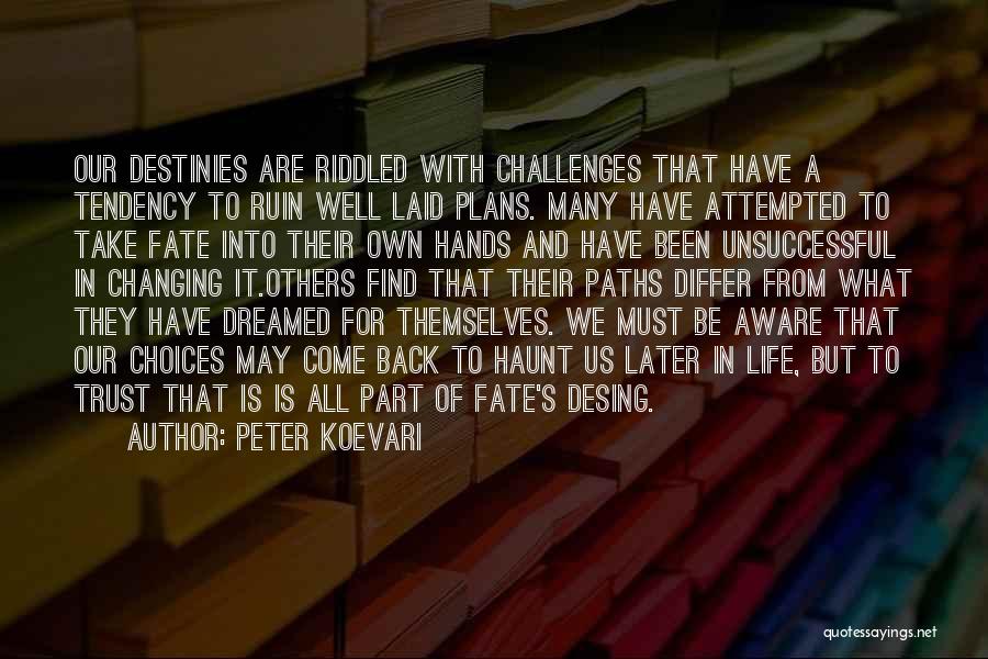Peter Koevari Quotes: Our Destinies Are Riddled With Challenges That Have A Tendency To Ruin Well Laid Plans. Many Have Attempted To Take