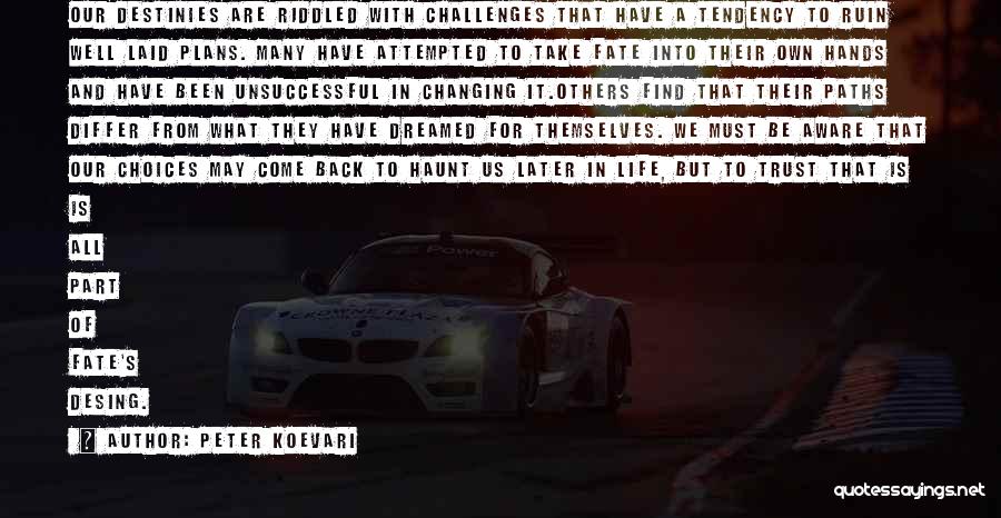 Peter Koevari Quotes: Our Destinies Are Riddled With Challenges That Have A Tendency To Ruin Well Laid Plans. Many Have Attempted To Take