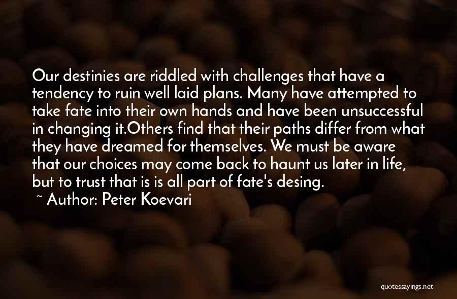 Peter Koevari Quotes: Our Destinies Are Riddled With Challenges That Have A Tendency To Ruin Well Laid Plans. Many Have Attempted To Take