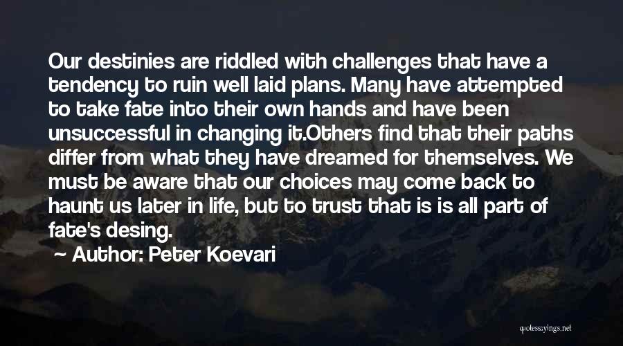 Peter Koevari Quotes: Our Destinies Are Riddled With Challenges That Have A Tendency To Ruin Well Laid Plans. Many Have Attempted To Take