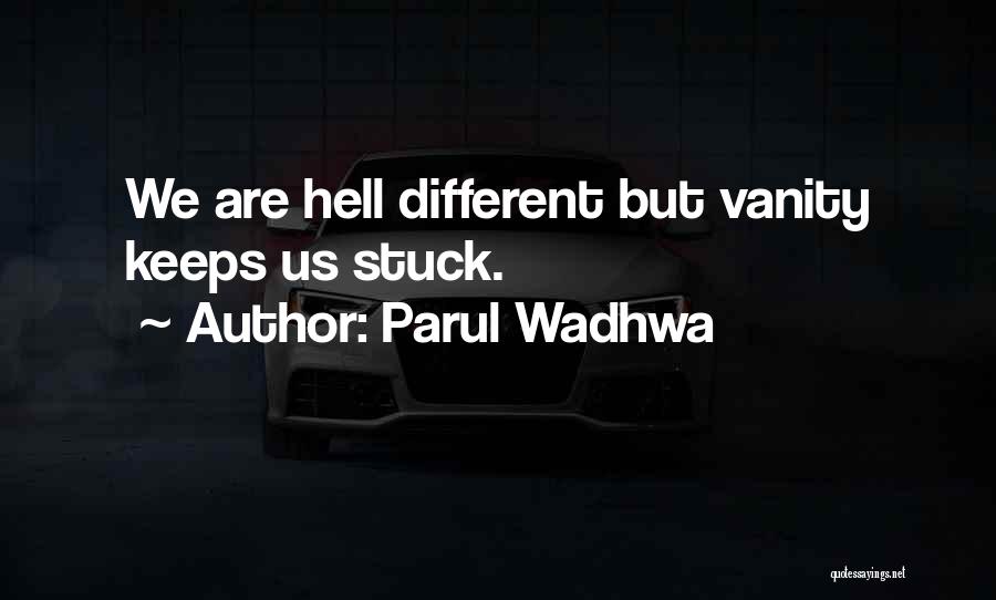 Parul Wadhwa Quotes: We Are Hell Different But Vanity Keeps Us Stuck.