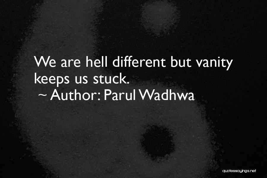 Parul Wadhwa Quotes: We Are Hell Different But Vanity Keeps Us Stuck.