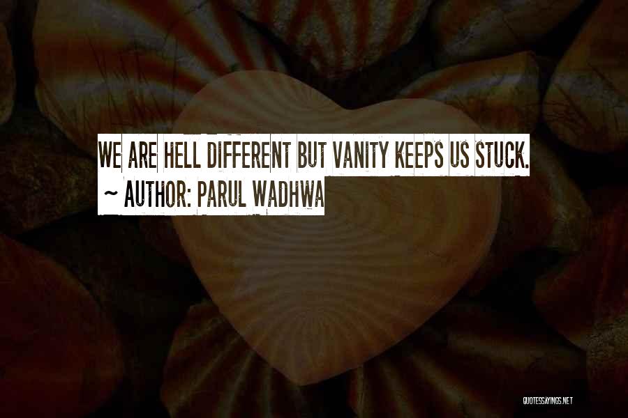 Parul Wadhwa Quotes: We Are Hell Different But Vanity Keeps Us Stuck.