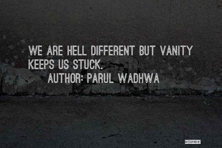 Parul Wadhwa Quotes: We Are Hell Different But Vanity Keeps Us Stuck.