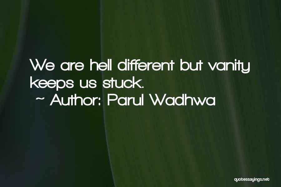 Parul Wadhwa Quotes: We Are Hell Different But Vanity Keeps Us Stuck.