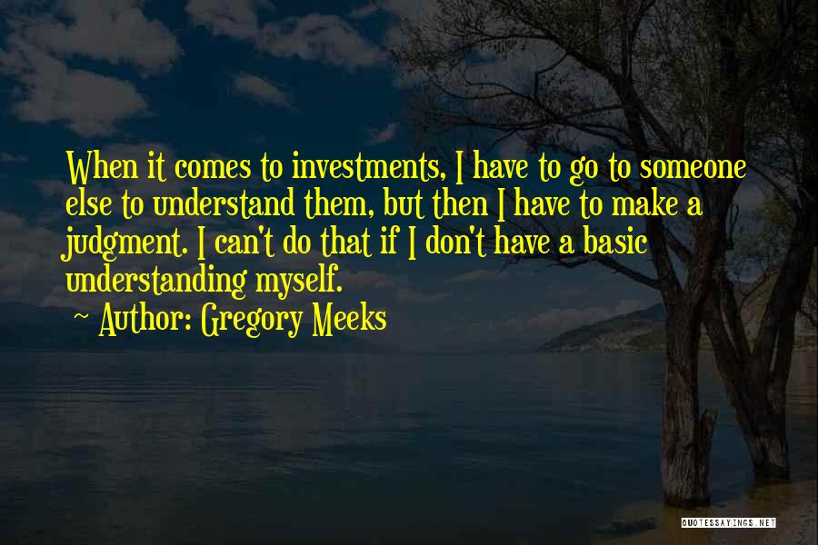 Gregory Meeks Quotes: When It Comes To Investments, I Have To Go To Someone Else To Understand Them, But Then I Have To