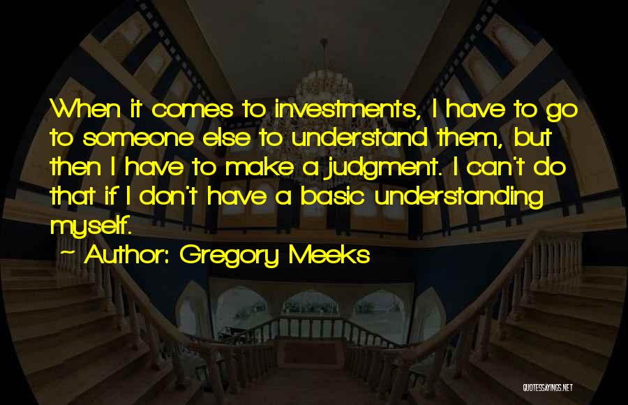 Gregory Meeks Quotes: When It Comes To Investments, I Have To Go To Someone Else To Understand Them, But Then I Have To