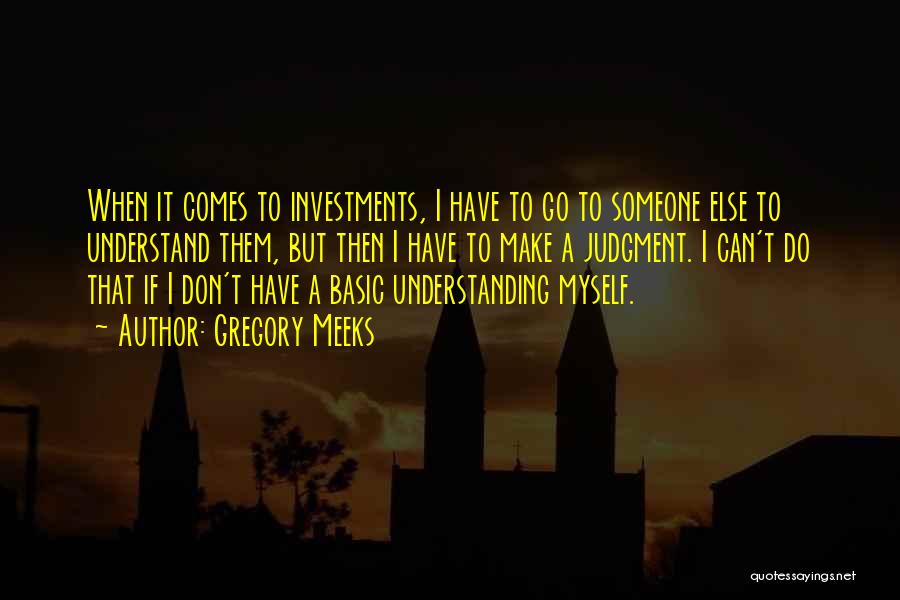 Gregory Meeks Quotes: When It Comes To Investments, I Have To Go To Someone Else To Understand Them, But Then I Have To