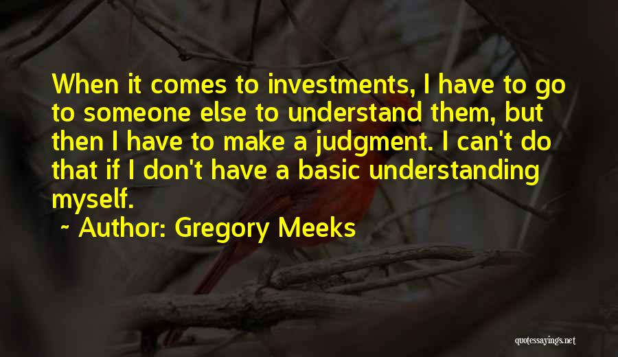 Gregory Meeks Quotes: When It Comes To Investments, I Have To Go To Someone Else To Understand Them, But Then I Have To