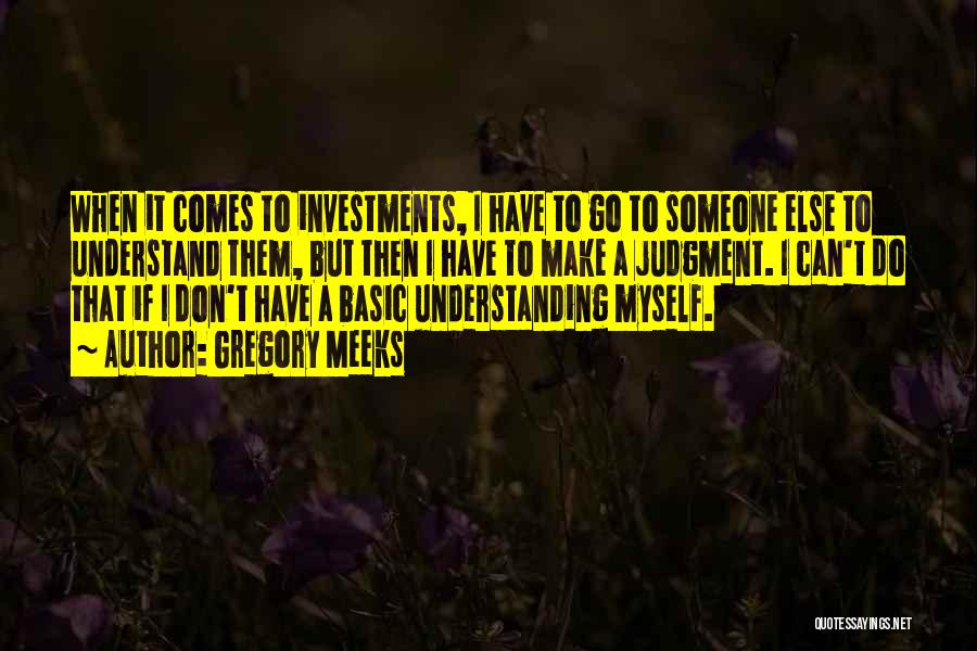 Gregory Meeks Quotes: When It Comes To Investments, I Have To Go To Someone Else To Understand Them, But Then I Have To