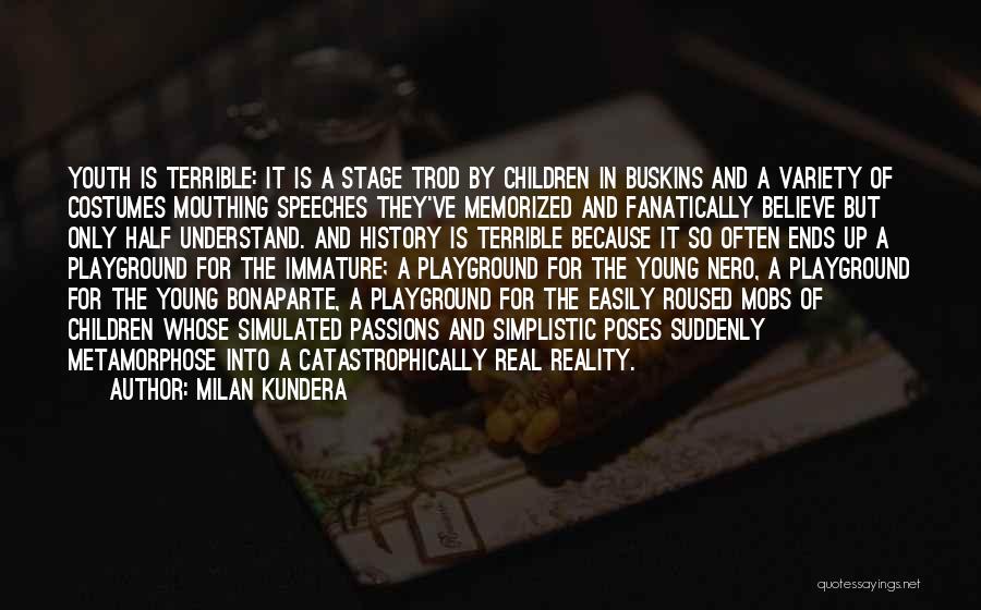 Milan Kundera Quotes: Youth Is Terrible: It Is A Stage Trod By Children In Buskins And A Variety Of Costumes Mouthing Speeches They've