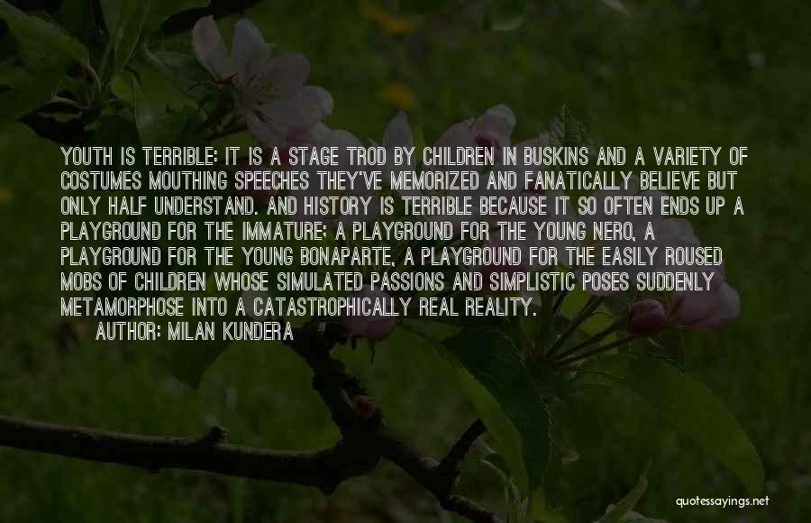 Milan Kundera Quotes: Youth Is Terrible: It Is A Stage Trod By Children In Buskins And A Variety Of Costumes Mouthing Speeches They've