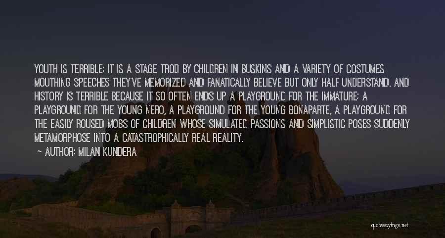 Milan Kundera Quotes: Youth Is Terrible: It Is A Stage Trod By Children In Buskins And A Variety Of Costumes Mouthing Speeches They've