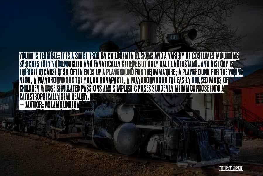 Milan Kundera Quotes: Youth Is Terrible: It Is A Stage Trod By Children In Buskins And A Variety Of Costumes Mouthing Speeches They've