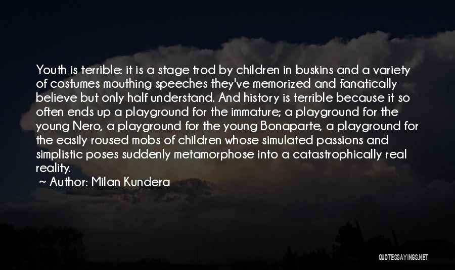 Milan Kundera Quotes: Youth Is Terrible: It Is A Stage Trod By Children In Buskins And A Variety Of Costumes Mouthing Speeches They've