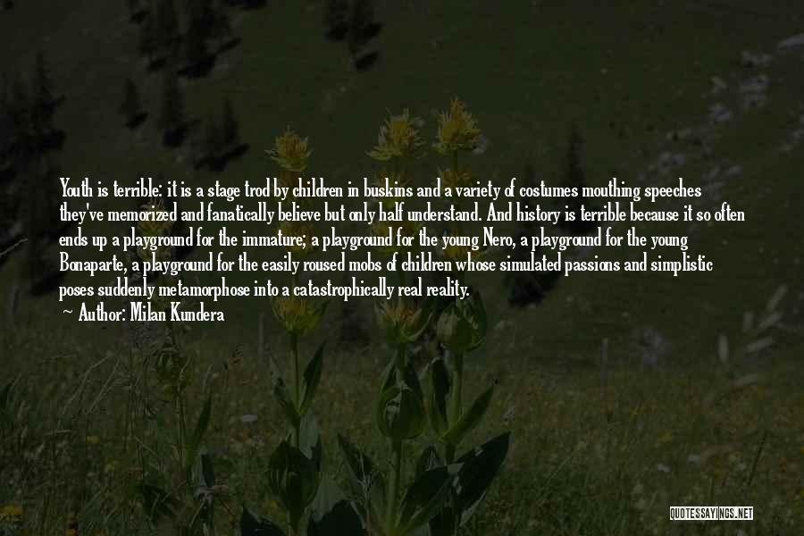 Milan Kundera Quotes: Youth Is Terrible: It Is A Stage Trod By Children In Buskins And A Variety Of Costumes Mouthing Speeches They've