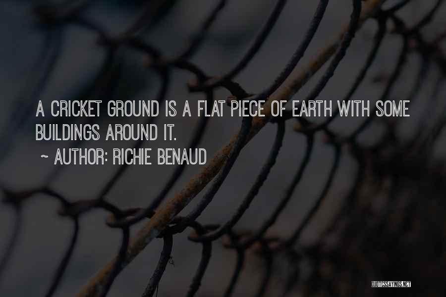 Richie Benaud Quotes: A Cricket Ground Is A Flat Piece Of Earth With Some Buildings Around It.