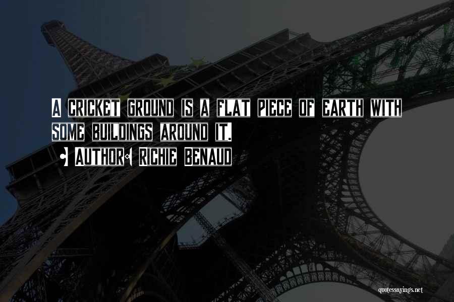 Richie Benaud Quotes: A Cricket Ground Is A Flat Piece Of Earth With Some Buildings Around It.