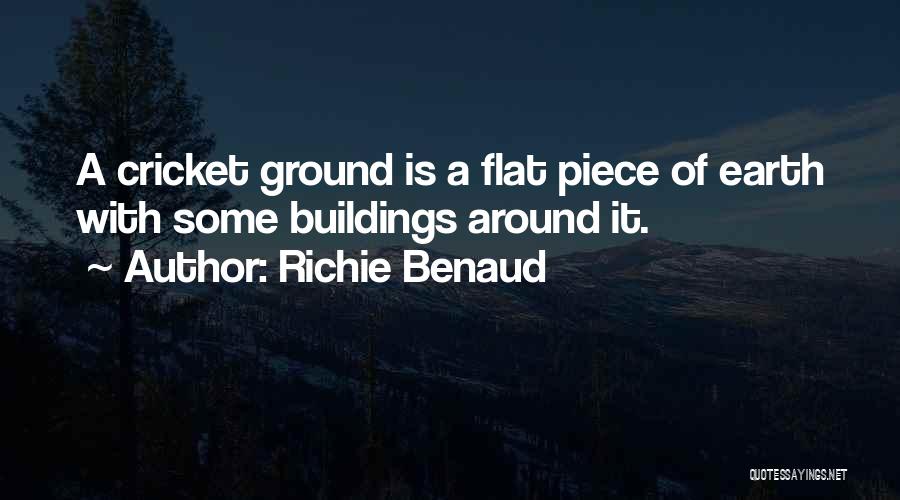 Richie Benaud Quotes: A Cricket Ground Is A Flat Piece Of Earth With Some Buildings Around It.