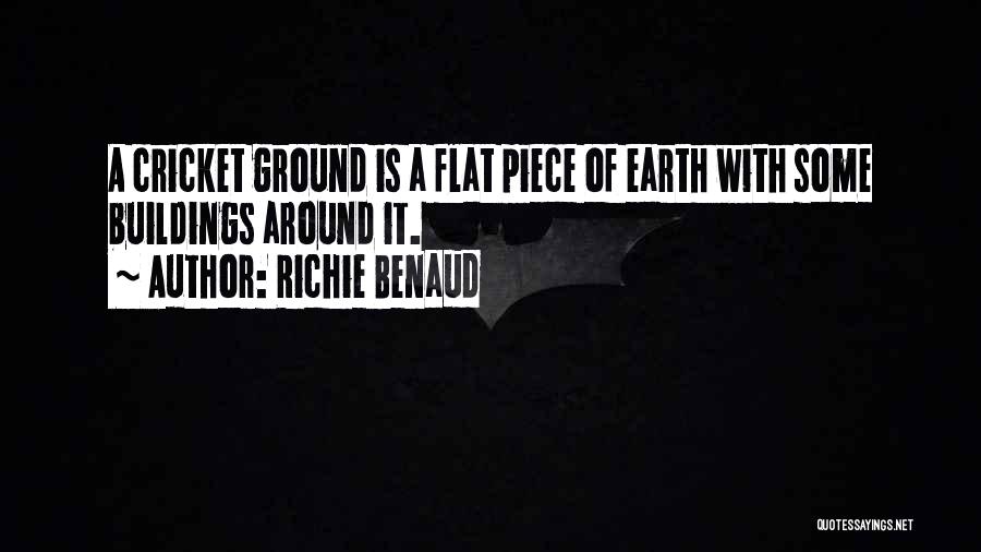 Richie Benaud Quotes: A Cricket Ground Is A Flat Piece Of Earth With Some Buildings Around It.