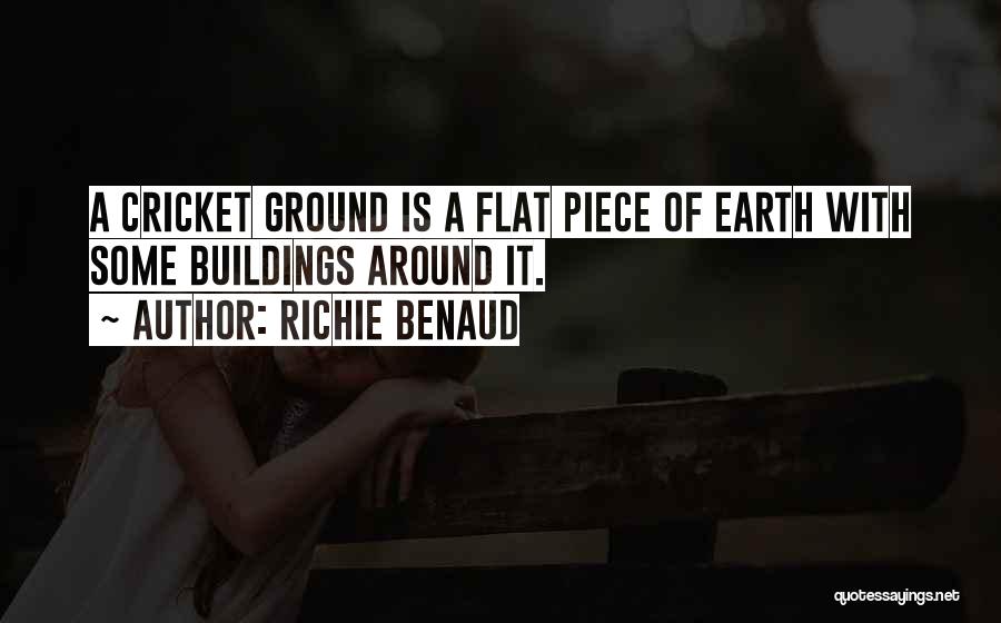 Richie Benaud Quotes: A Cricket Ground Is A Flat Piece Of Earth With Some Buildings Around It.