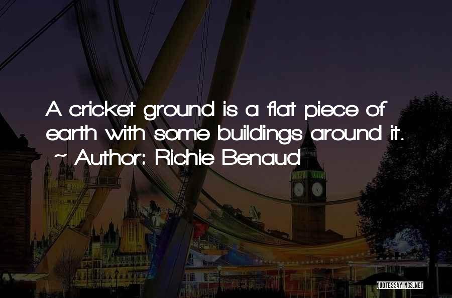 Richie Benaud Quotes: A Cricket Ground Is A Flat Piece Of Earth With Some Buildings Around It.