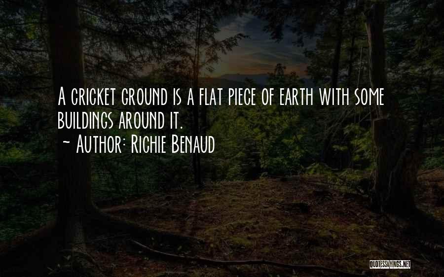 Richie Benaud Quotes: A Cricket Ground Is A Flat Piece Of Earth With Some Buildings Around It.