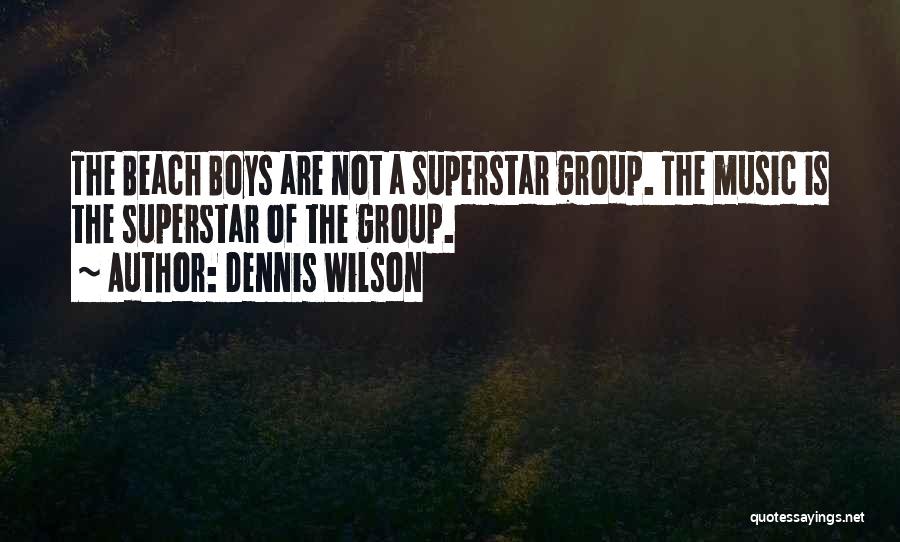 Dennis Wilson Quotes: The Beach Boys Are Not A Superstar Group. The Music Is The Superstar Of The Group.