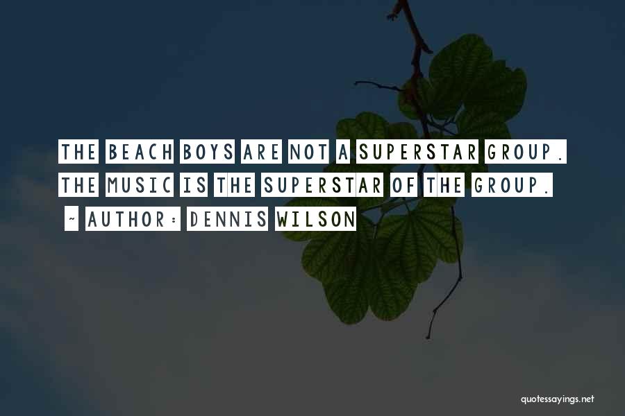 Dennis Wilson Quotes: The Beach Boys Are Not A Superstar Group. The Music Is The Superstar Of The Group.