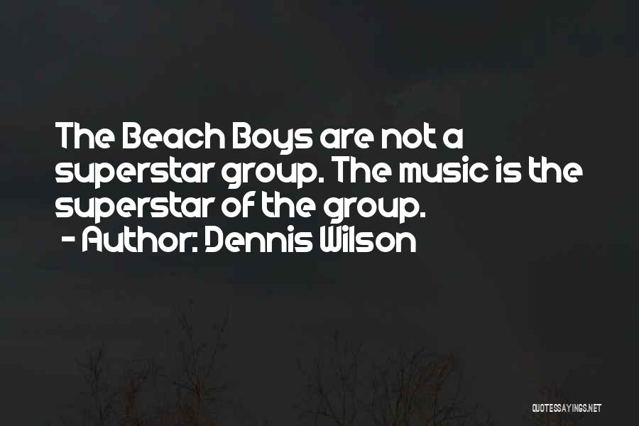 Dennis Wilson Quotes: The Beach Boys Are Not A Superstar Group. The Music Is The Superstar Of The Group.