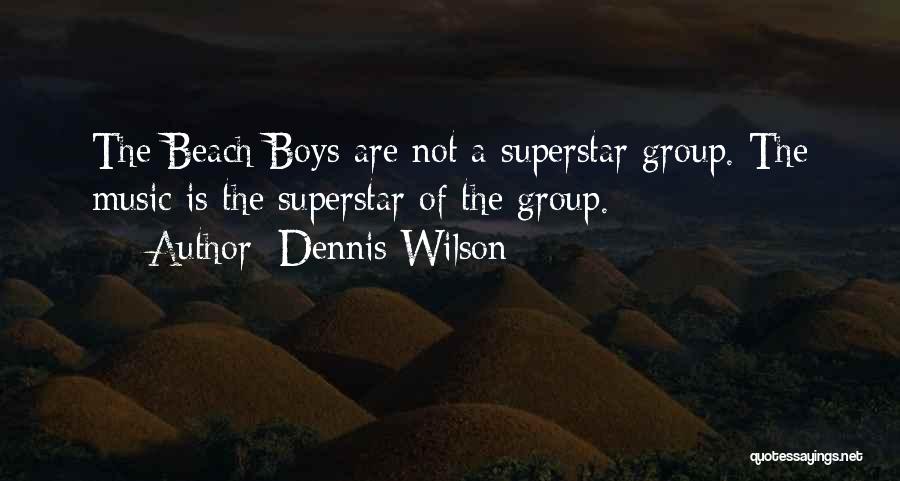 Dennis Wilson Quotes: The Beach Boys Are Not A Superstar Group. The Music Is The Superstar Of The Group.
