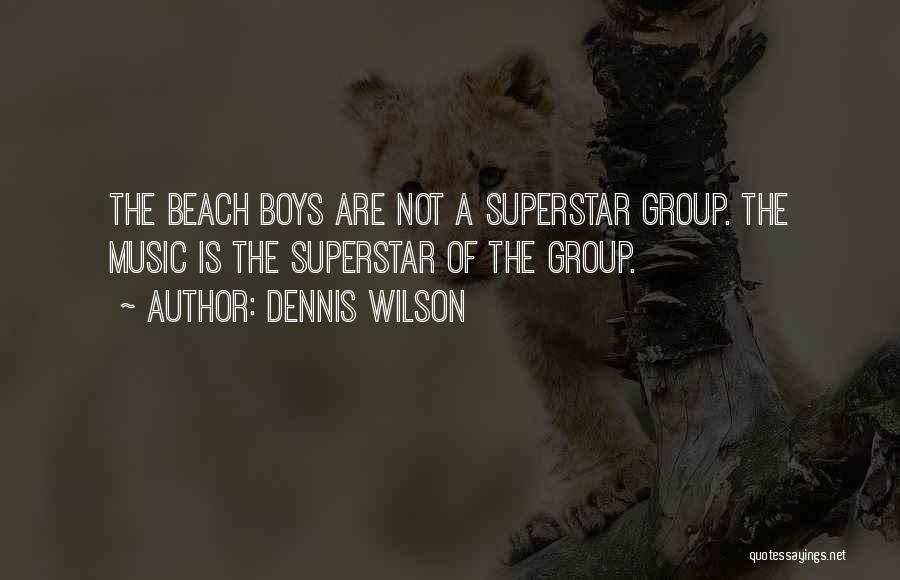 Dennis Wilson Quotes: The Beach Boys Are Not A Superstar Group. The Music Is The Superstar Of The Group.