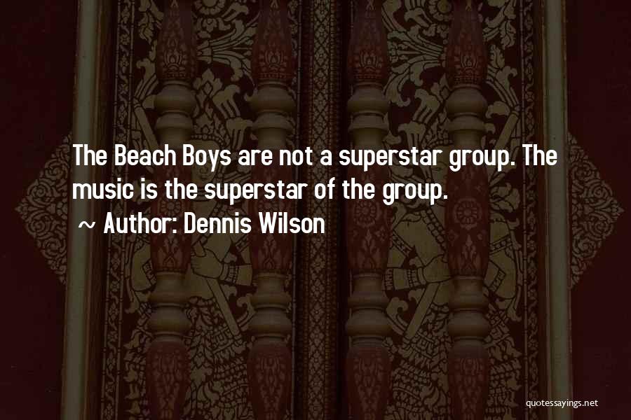 Dennis Wilson Quotes: The Beach Boys Are Not A Superstar Group. The Music Is The Superstar Of The Group.