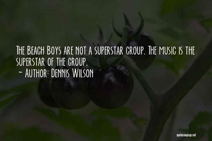 Dennis Wilson Quotes: The Beach Boys Are Not A Superstar Group. The Music Is The Superstar Of The Group.