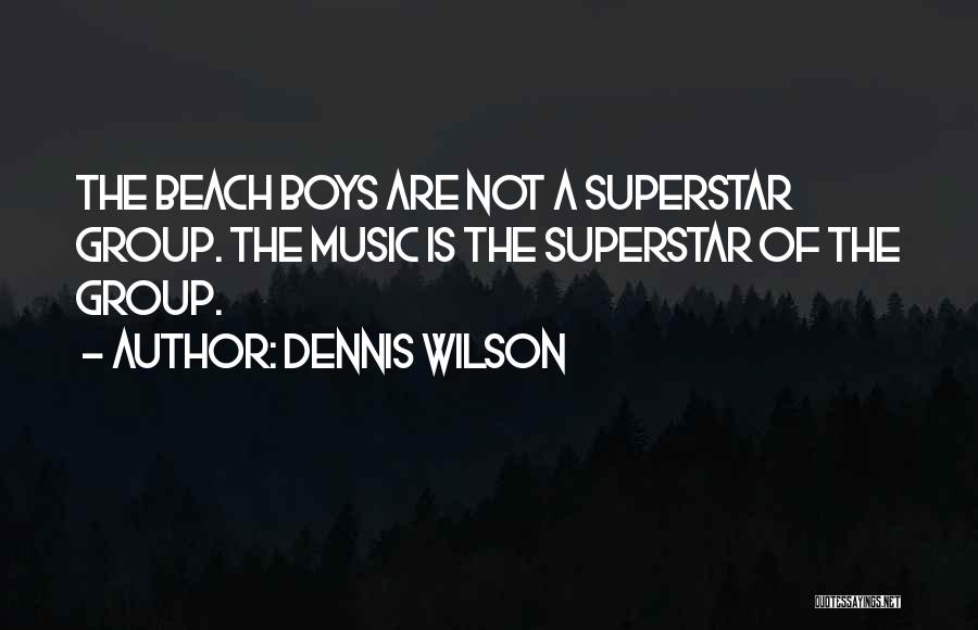Dennis Wilson Quotes: The Beach Boys Are Not A Superstar Group. The Music Is The Superstar Of The Group.