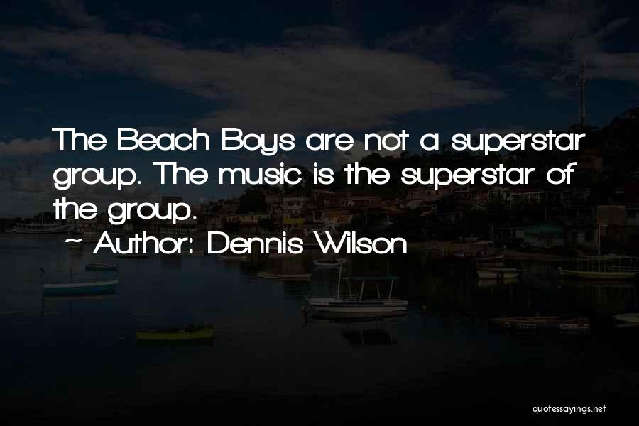 Dennis Wilson Quotes: The Beach Boys Are Not A Superstar Group. The Music Is The Superstar Of The Group.