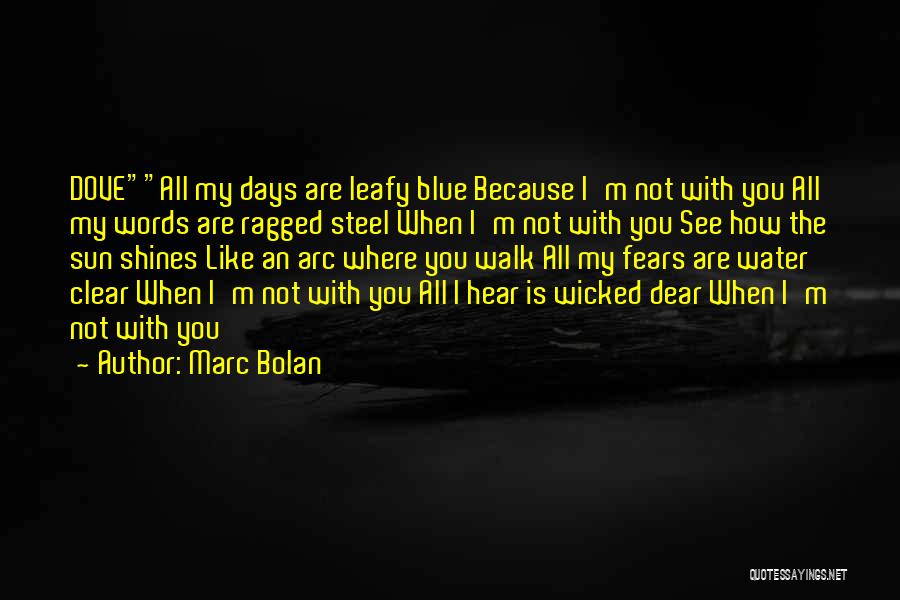 Marc Bolan Quotes: Doveall My Days Are Leafy Blue Because I'm Not With You All My Words Are Ragged Steel When I'm Not