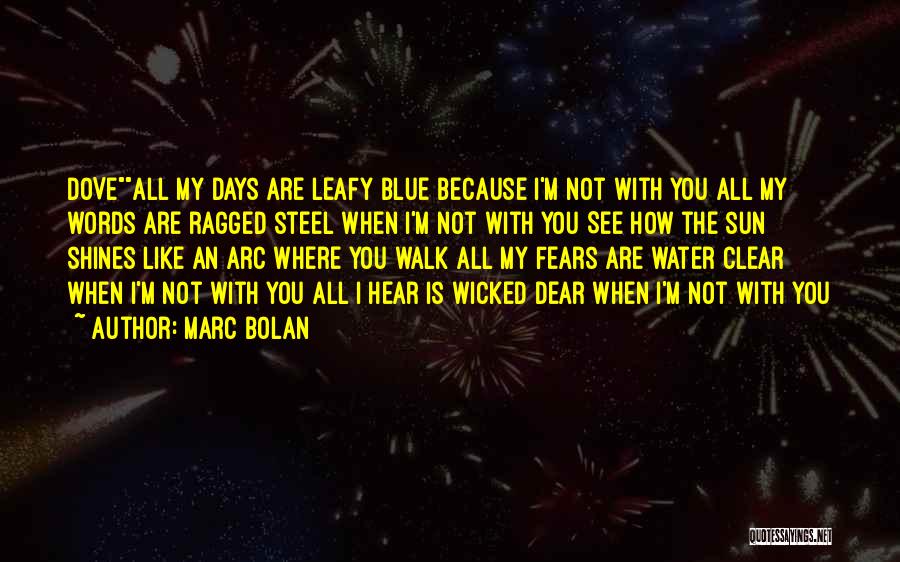 Marc Bolan Quotes: Doveall My Days Are Leafy Blue Because I'm Not With You All My Words Are Ragged Steel When I'm Not