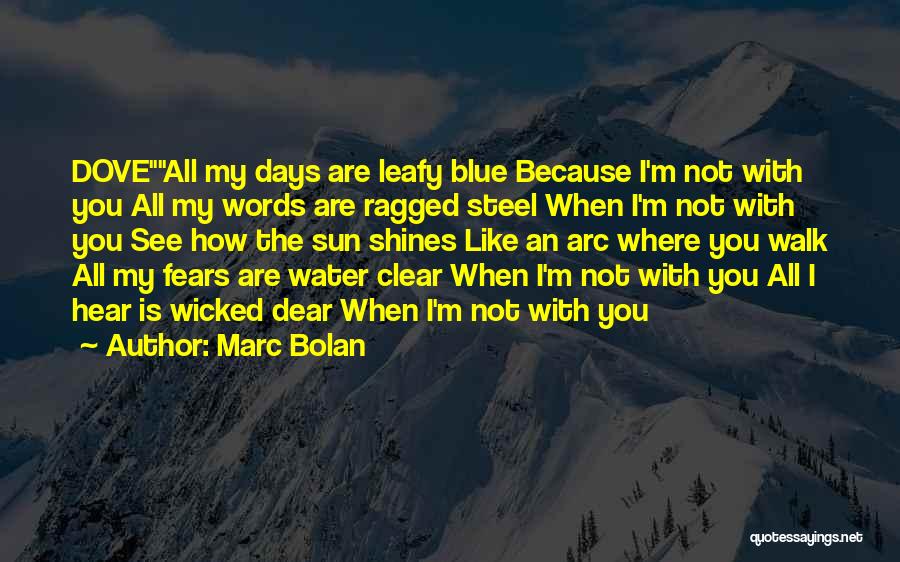 Marc Bolan Quotes: Doveall My Days Are Leafy Blue Because I'm Not With You All My Words Are Ragged Steel When I'm Not