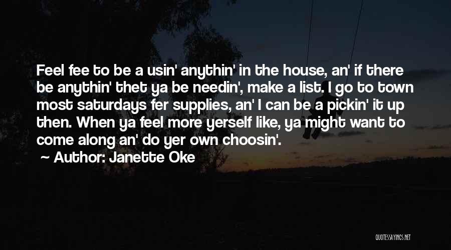 Janette Oke Quotes: Feel Fee To Be A Usin' Anythin' In The House, An' If There Be Anythin' Thet Ya Be Needin', Make