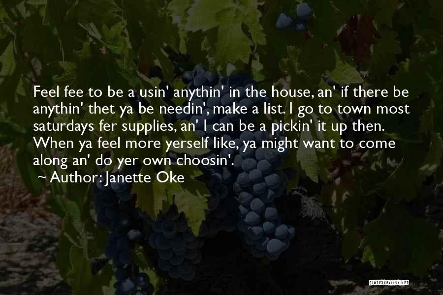 Janette Oke Quotes: Feel Fee To Be A Usin' Anythin' In The House, An' If There Be Anythin' Thet Ya Be Needin', Make